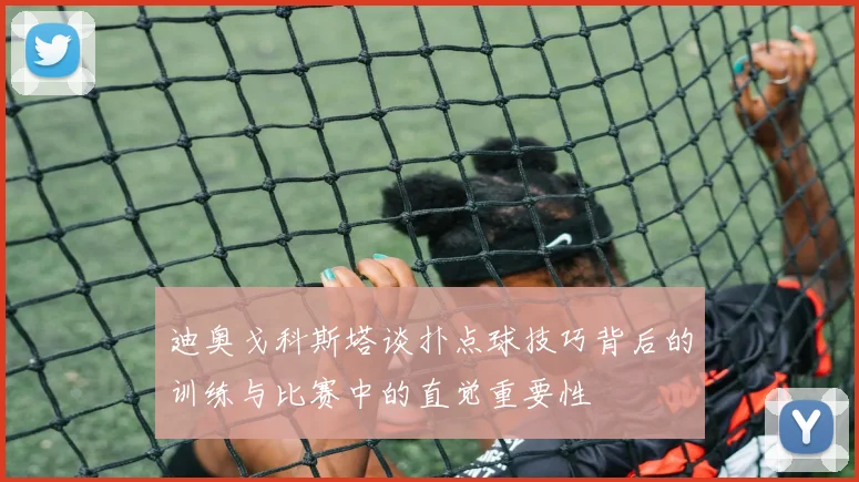 迪奥戈科斯塔谈扑点球技巧背后的训练与比赛中的直觉重要性