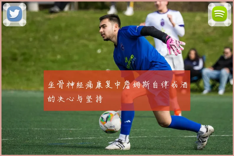 坐骨神经痛康复中詹姆斯自律戒酒的决心与坚持
